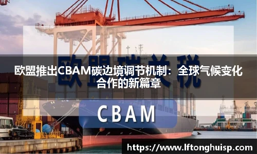 欧盟推出CBAM碳边境调节机制：全球气候变化合作的新篇章