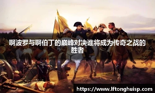 啊波罗与啊伯丁的巅峰对决谁将成为传奇之战的胜者