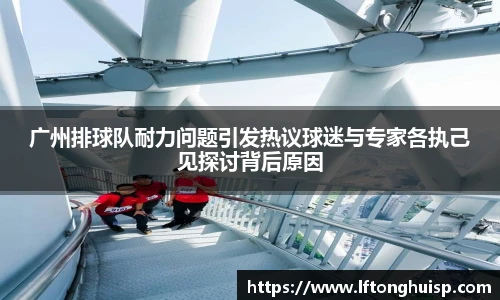 广州排球队耐力问题引发热议球迷与专家各执己见探讨背后原因